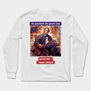 "The government that governs least governs best." - Thomas Jefferson Long Sleeve T-Shirt